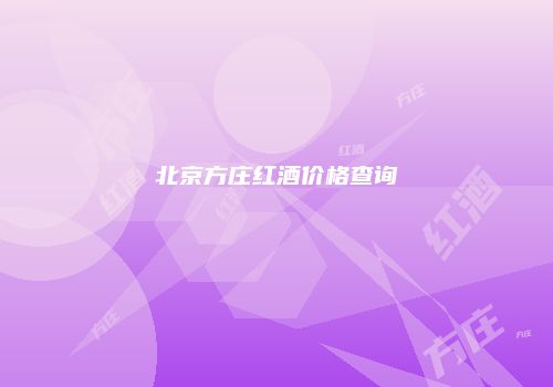 北京方庄红酒价格查询