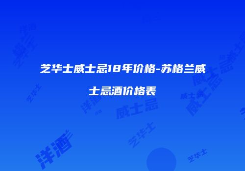 芝华士威士忌18年价格-苏格兰威士忌酒价格表