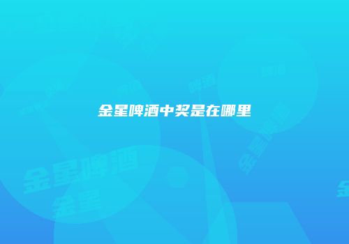 金星啤酒中奖是在哪里