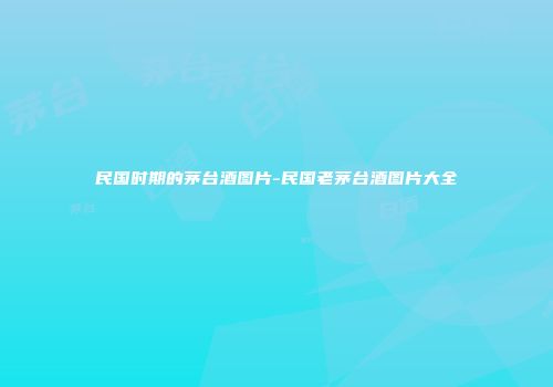 民国时期的茅台酒图片-民国老茅台酒图片大全