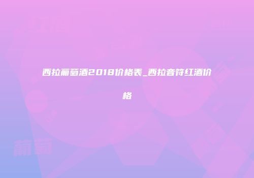 西拉葡萄酒2018价格表_西拉音符红酒价格
