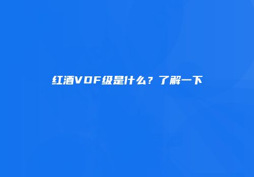 红酒VDF级是什么？了解一下