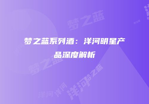梦之蓝系列酒：洋河明星产品深度解析