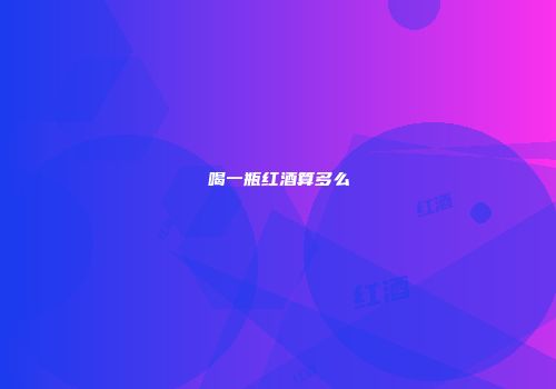 喝一瓶红酒算多么