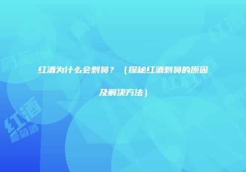 红酒为什么会刺鼻？（探秘红酒刺鼻的原因及解决方法）
