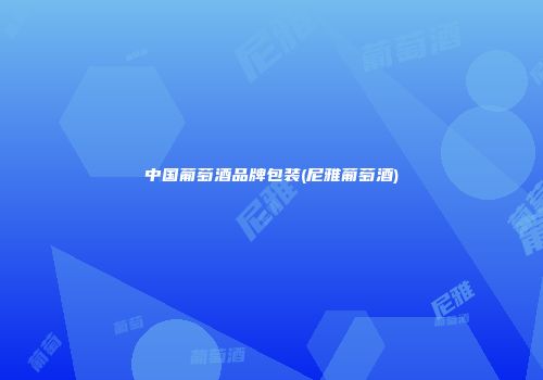 中国葡萄酒品牌包装(尼雅葡萄酒)