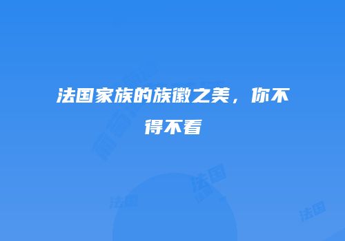 法国家族的族徽之美，你不得不看