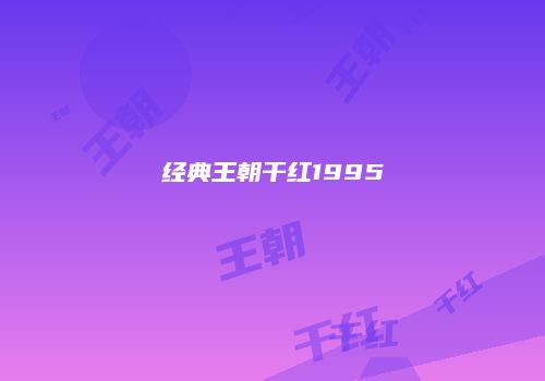 经典王朝干红1995
