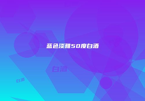 蓝色淡雅50度白酒
