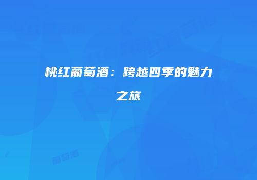 桃红葡萄酒：跨越四季的魅力之旅