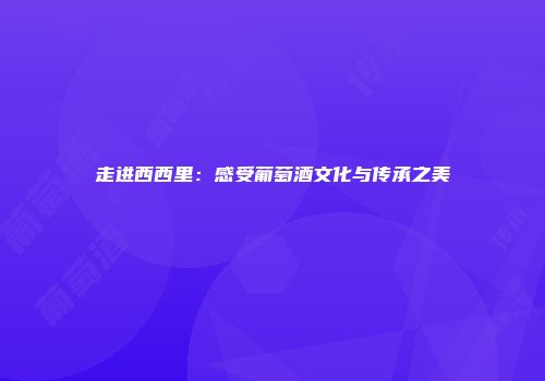 走进西西里：感受葡萄酒文化与传承之美