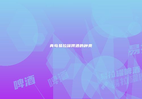青岛易拉罐啤酒的种类