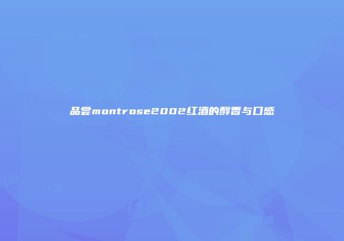 品尝montrose2002红酒的醇香与口感
