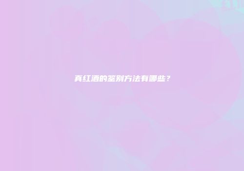 真红酒的鉴别方法有哪些？