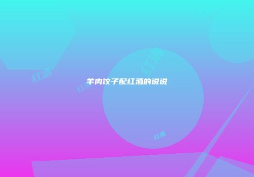 羊肉饺子配红酒的说说