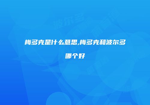 梅多克是什么意思,梅多克和波尔多哪个好