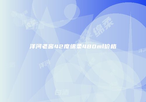 洋河老窖42度绵柔480ml价格