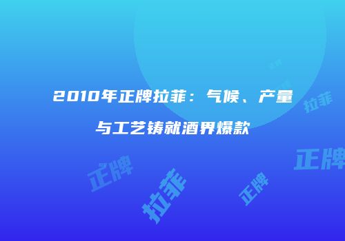 2010年正牌拉菲：气候、产量与工艺铸就酒界爆款