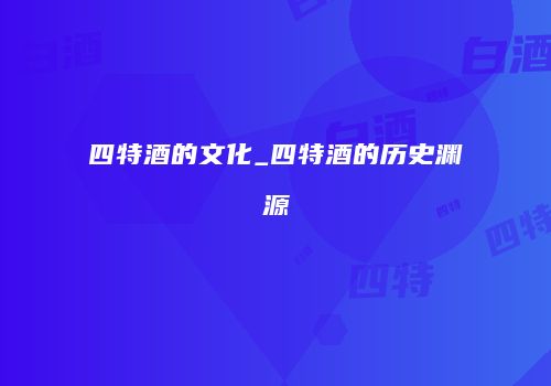 四特酒的文化_四特酒的历史渊源