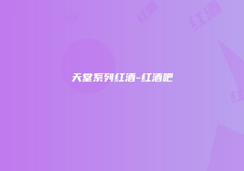 天堂系列红酒-红酒吧