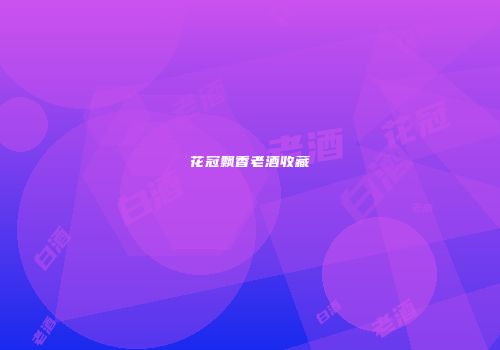 花冠飘香老酒收藏