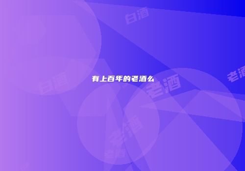 有上百年的老酒么