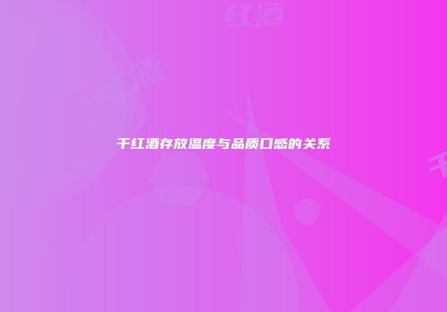 干红酒存放温度与品质口感的关系
