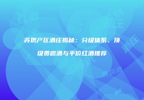 苏玳产区酒庄揭秘：分级体系、顶级贵腐酒与平价红酒推荐