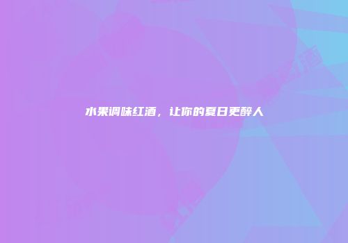 水果调味红酒，让你的夏日更醉人