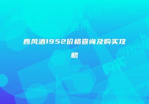 西风酒1952价格查询及购买攻略