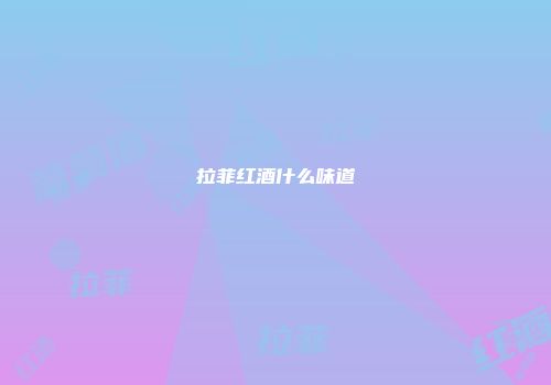 拉菲红酒什么味道