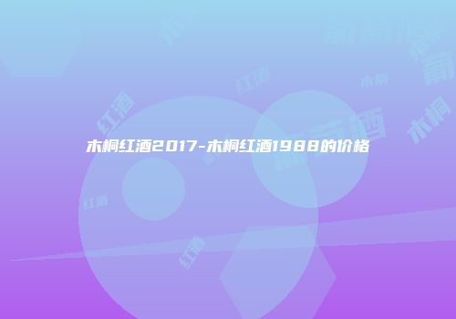 木桐红酒2017-木桐红酒1988的价格