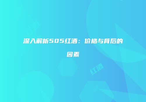 深入解析505红酒：价格与背后的因素