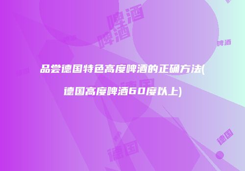 品尝德国特色高度啤酒的正确方法(德国高度啤酒60度以上)