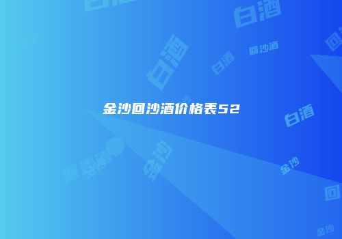 金沙回沙酒价格表52