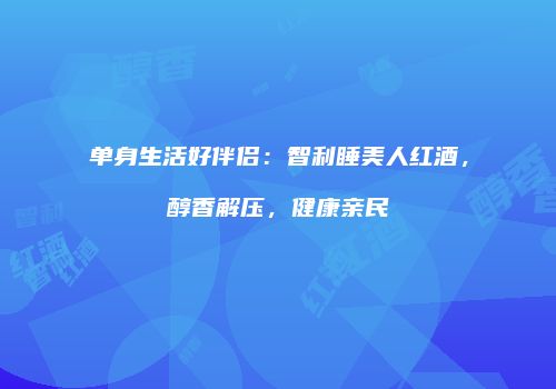 单身生活好伴侣：智利睡美人红酒，醇香解压，健康亲民