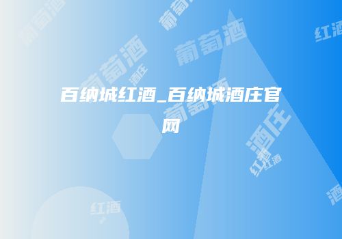 百纳城红酒_百纳城酒庄官网