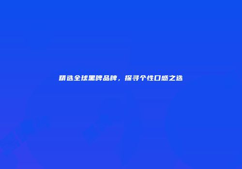精选全球黑啤品牌，探寻个性口感之选