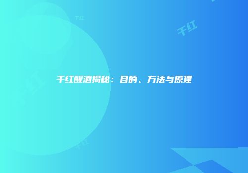 干红醒酒揭秘：目的、方法与原理