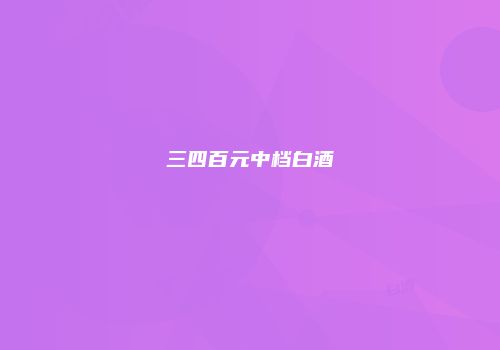 三四百元中档白酒
