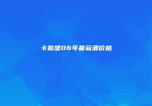 卡斯堡06年葡萄酒价格