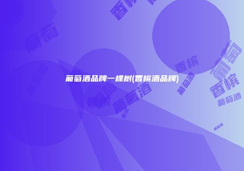 葡萄酒品牌一棵树(香槟酒品牌)