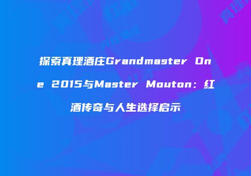 探索真理酒庄Grandmaster One 2015与Master Mouton：红酒传奇与人生选择启示