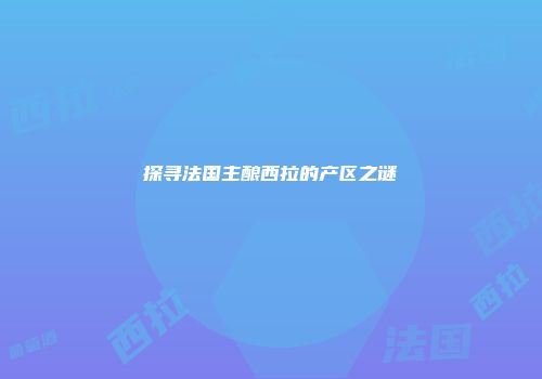 探寻法国主酿西拉的产区之谜