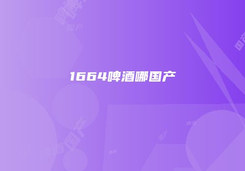 1664啤酒哪国产