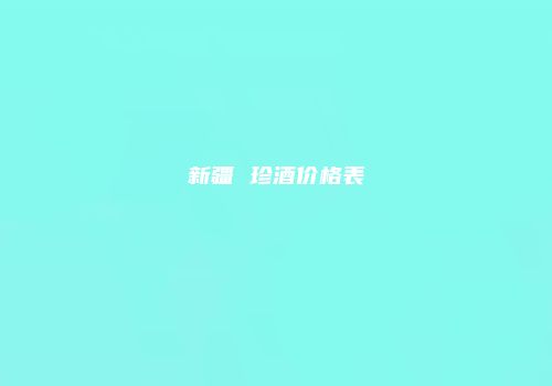 新疆 珍酒价格表