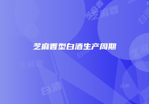 芝麻香型白酒生产周期