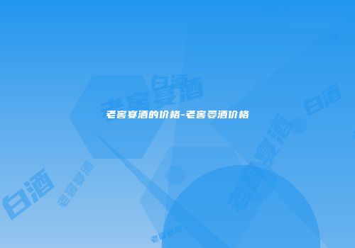老窖宴酒的价格-老窖晏酒价格