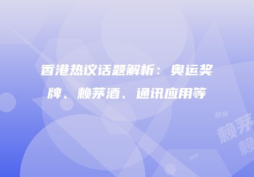 香港热议话题解析：奥运奖牌、赖茅酒、通讯应用等