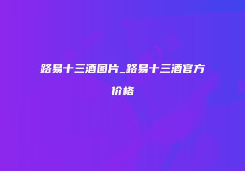 路易十三酒图片_路易十三酒官方价格